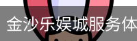 金沙乐娱城服务体系